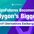 SynFutures Becomes Polygon’s Biggest DeFi Derivatives Exchange