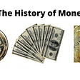 A Brief History of Money: From Barter to Banknotes and now Bitcoin