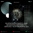 Blockchain Safety and Decentralization to Replace Tech Monopolies