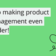 Stop making product management even harder!