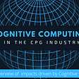How Cognitive Computing Impacts the CPG Industry?