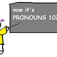 pronouns 102: how to stop messing up pronouns