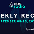 EOS Radio Weekly Recap: September 09–15, 2019