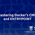 Mastering Docker’s CMD and ENTRYPOINT