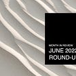 Monthly Round-Up | June 2022