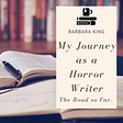 My Journey as a Horror Writer: The Road so Far.
