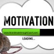Raising motivation levels. Mice can do it, why can’t you?
