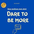 DARE TO BE MORE!