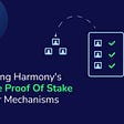 Comparing Harmony’s Effective Proof Of Stake To Other Mechanisms