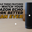 Have You Disabled These Amazon Echo Features?
