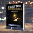 The Insider’s Guide To Building Wealth