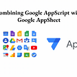 Combining Google AppScript with Google AppSheet