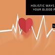 Holistic Ways to Lower Your Blood Pressure