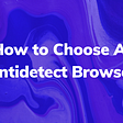 How to Choose An Antidetect Browser