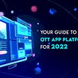 Your Guide To The Best OTT App Platforms For 2022