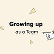 Growing up as a team