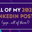 All of my 2020 LinkedIn Posts (yep, ALL of them!)