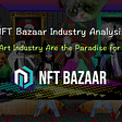 🎨NFT Bazaar Industry Analysis | Digital Art Industry Is the Paradise for Artists