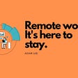 Remote work — What you should know about the evolving industry.
