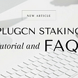 PLUGCN Staking / Unstaking Tutorial and FAQ