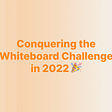 A Definitive Framework for Conquering Whiteboard Challenge in 2022