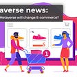 How the Metaverse will change E-commerce
