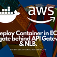 Deploy Container in ECS Fargate behind API Gateway & NLB for Secure Optimal Accessibility (with…
