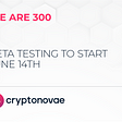 We Are 300 — Beta-Testing About to Kick-Off