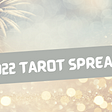2022 Tarot Spread
