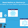 React Native vs. Electron.js: What Is Better For Cross-Platform App Development?
