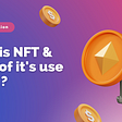 What Is NFT and what are some of its real-life use cases?