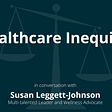 Healthcare Inequity - in Conversation with Susan Leggett-Johnson