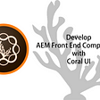Develop Front End Components with AEM Coral UI