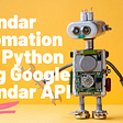 Calendar Automation with Python using Google Calendar API and OAuth2 Authorization System