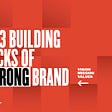Branding Foundations: The 3 Building Blocks of a Strong Brand