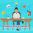 How to Find Freelance work at LinkedIn?