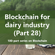 Blockchain applications in Dairy Industry (Part 28)