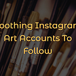 Soothing Instagram Art Accounts To Follow