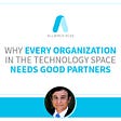 Why Every Organization in the Technology Space Needs Good Partnerships