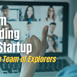 Team Building for Startups — How to Build a Team of Explorers?