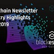 Blockchain Industry Highlights — July, 2019