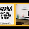 The Elements of Perfection: Why Avatar The Last Airbender is So Good