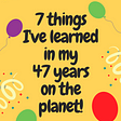 7 Things I’ve Learned in My 47 Years on the Planet