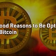 Four Good Reasons to Be Optimistic About Bitcoin