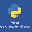 Python — Write Type Annotation Checker