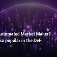 What is Automated Market Maker? Why it is so popular in the DeFi world?