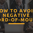 How to avoid negative Word-of-Mouth: A guidance for PMs and Marketers
