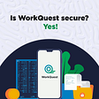 Is WorkQuest secure? Yes!