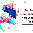 Top Front End Development Trends you should know in 2022