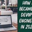 How I Become a DevOps Engineer in 2022